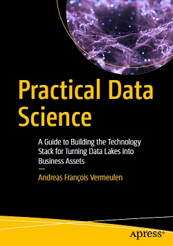 Practical Data Science: A Guide to Building the Technology Stack for Turning Data Lakes into Business Assets