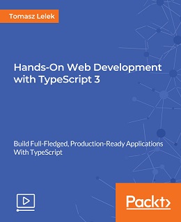 Hands-On Web Development with TypeScript 3 [Video]