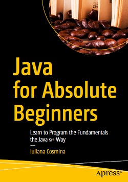 Java for Absolute Beginners: Learn to Program the Fundamentals the Java 9+ Way
