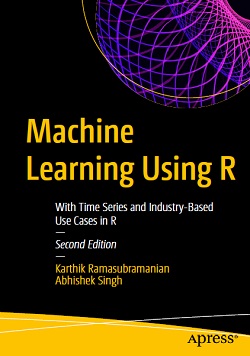 Machine Learning Using R: With Time Series and Industry-Based Use Cases in R, 2nd Edition