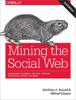 Mining the Social Web: Data Mining Facebook, Twitter, LinkedIn, Instagram, GitHub, and More, 3rd Edition