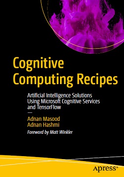 Cognitive Computing Recipes: Artificial Intelligence Solutions Using Microsoft Cognitive Services and TensorFlow