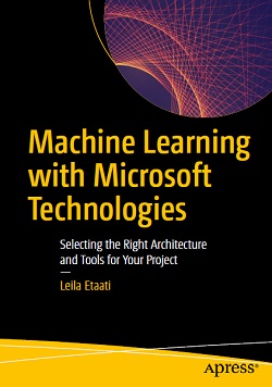 Machine Learning with Microsoft Technologies: Selecting the Right Architecture and Tools for Your Project