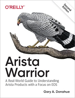 Arista Warrior: A Real-World Guide to Understanding Arista Products with a Focus on EOS, 2nd Edition