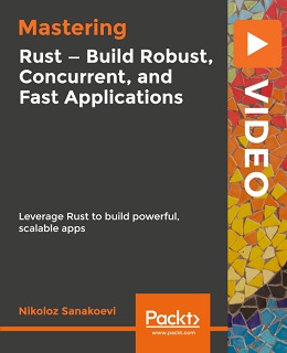 Mastering Rust Build Robust, Concurrent, and Fast Applications