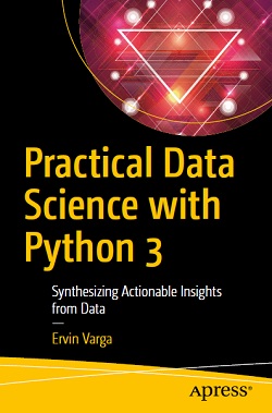 Practical Data Science with Python 3: Synthesizing Actionable Insights from Data