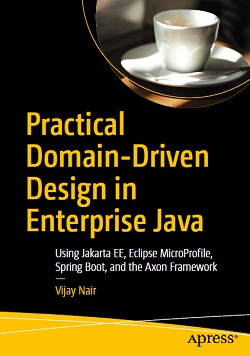 Practical Domain-Driven Design in Enterprise Java: Using Jakarta EE, Eclipse MicroProfile, Spring Boot, and the Axon Framework