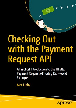 Checking Out with the Payment Request API: A Practical Introduction to the HTML5 Payment Request API using Real-world Examples