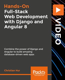 Full-Stack Web Development with Django and Angular 8 [Video]