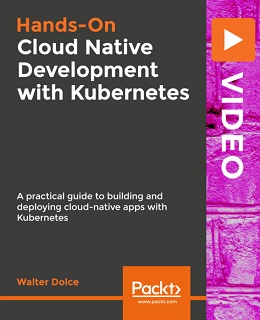 Hands-On Cloud Native Development with Kubernetes [Video]
