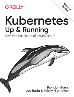 Kubernetes: Up and Running: Dive into the Future of Infrastructure, 2nd Edition