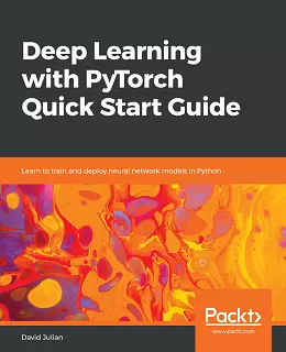 Deep Learning with PyTorch Quick Start Guide