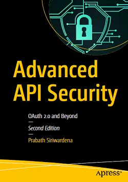 Advanced API Security: OAuth 2.0 and Beyond, 2nd Edition