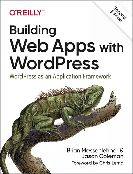 Building Web Apps with WordPress: WordPress as an Application Framework, 2nd Edition