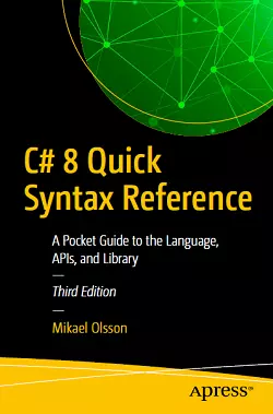 C# 8 Quick Syntax Reference: A Pocket Guide to the Language, APIs, and Library, 3rd Edition