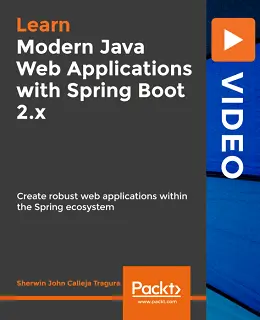 Modern Java Web Applications with Spring Boot 2.x [Video]