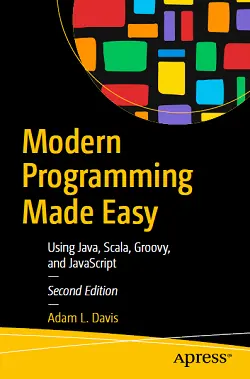 Modern Programming Made Easy: Using Java, Scala, Groovy, and JavaScript, 2nd Edition