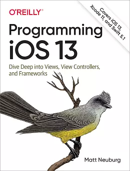 Programming iOS 13: Dive Deep into Views, View Controllers, and Frameworks