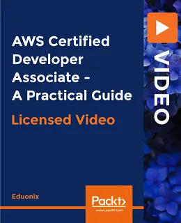 AWS Certified Developer Associate – A Practical Guide [Video]