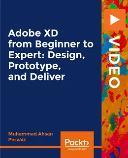 Adobe XD from Beginner to Expert: Design, Prototype, and Deliver [Video]
