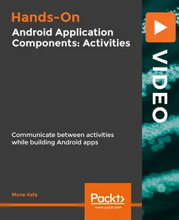 Hands-On Android Application Components: Activities [Video]