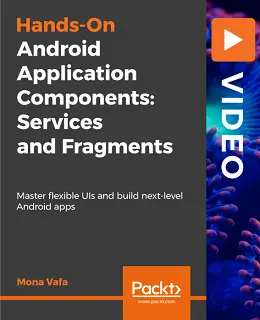 Hands-On Android Application Components: Services and Fragments [Video]