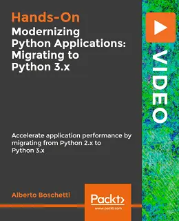 Modernizing Python Applications: Migrating to Python 3.x [Video]