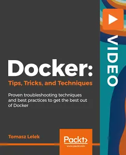 Docker: Tips, Tricks, and Techniques [Video]