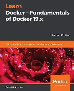 Learn Docker - Fundamentals of Docker 19.x, 2nd Edition