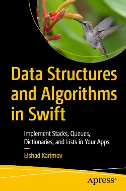 Data Structures and Algorithms in Swift: Implement Stacks, Queues, Dictionaries, and Lists in Your Apps