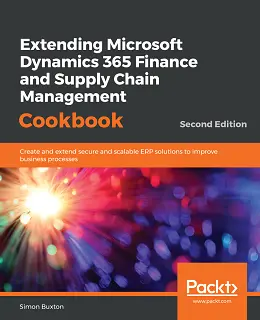 Extending Microsoft Dynamics 365 Finance and Supply Chain Management Cookbook, 2nd Edition