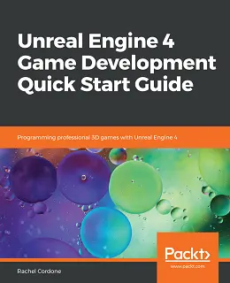 Unreal Engine 4 Game Development Quick Start Guide