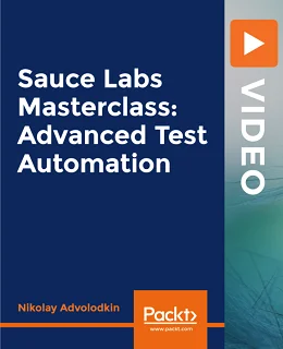 Sauce Labs Masterclass: Advanced Test Automation [Video]