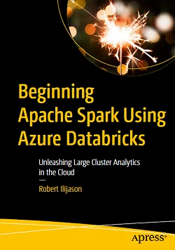 Beginning Apache Spark Using Azure Databricks: Unleashing Large Cluster Analytics in the Cloud