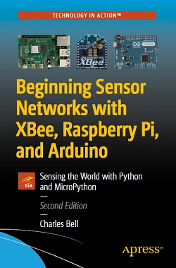 Beginning Sensor Networks with XBee, Raspberry Pi, and Arduino, 2nd Edition