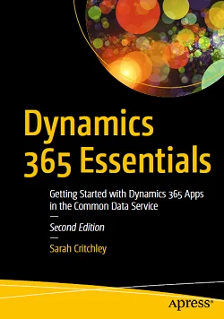 Dynamics 365 Essentials: Getting Started with Dynamics 365 Apps in the Common Data Service, 2nd Edition