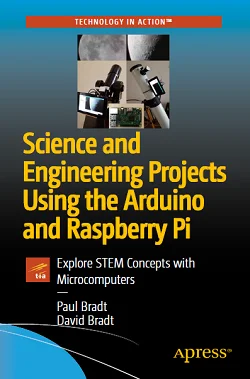 Science and Engineering Projects Using the Arduino and Raspberry Pi: Explore STEM Concepts with Microcomputers