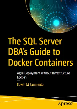 The SQL Server DBA's Guide to Docker Containers: Agile Deployment without Infrastructure Lock-in