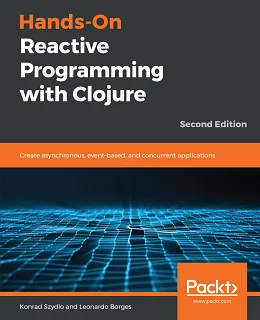 Hands-On Reactive Programming with Clojure – Second Edition