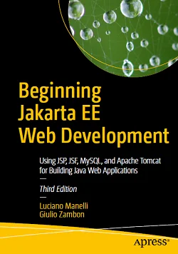 Beginning Jakarta EE Web Development: Using JSP, JSF, MySQL, and Apache Tomcat for Building Java Web Applications, 3rd Edition