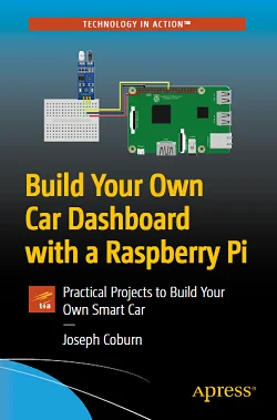 Build Your Own Car Dashboard with a Raspberry Pi: Practical Projects to Build Your Own Smart Car