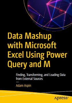 Data Mashup with Microsoft Excel Using Power Query and M: Finding, Transforming, and Loading Data from External Sources