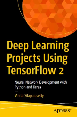 Deep Learning Projects Using TensorFlow 2: Neural Network Development with Python and Keras