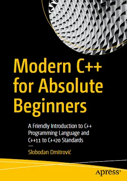Modern C++ for Absolute Beginners: A Friendly Introduction to C++ Programming Language and C++11 to C++20 Standards