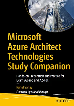 Microsoft Azure Architect Technologies Study Companion: Hands-on Preparation and Practice for Exam AZ-300 and AZ-303