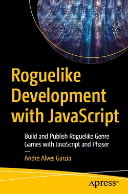 Roguelike Development with JavaScript: Build and Publish Roguelike Genre Games with JavaScript and Phaser