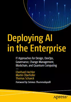Deploying AI in the Enterprise: IT Approaches for Design, DevOps, Governance, Change Management, Blockchain, and Quantum Computing