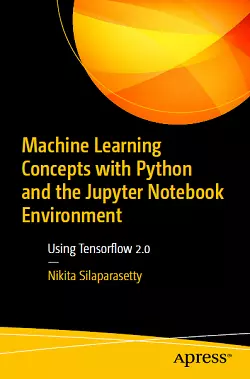 Machine Learning Concepts with Python and the Jupyter Notebook Environment: Using TensorFlow 2.0