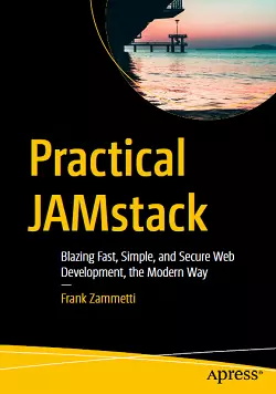 Practical JAMstack: Blazing Fast, Simple, and Secure Web Development, the Modern Way