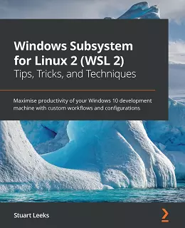 Windows Subsystem for Linux 2 (WSL 2): Tips, Tricks, and Techniques